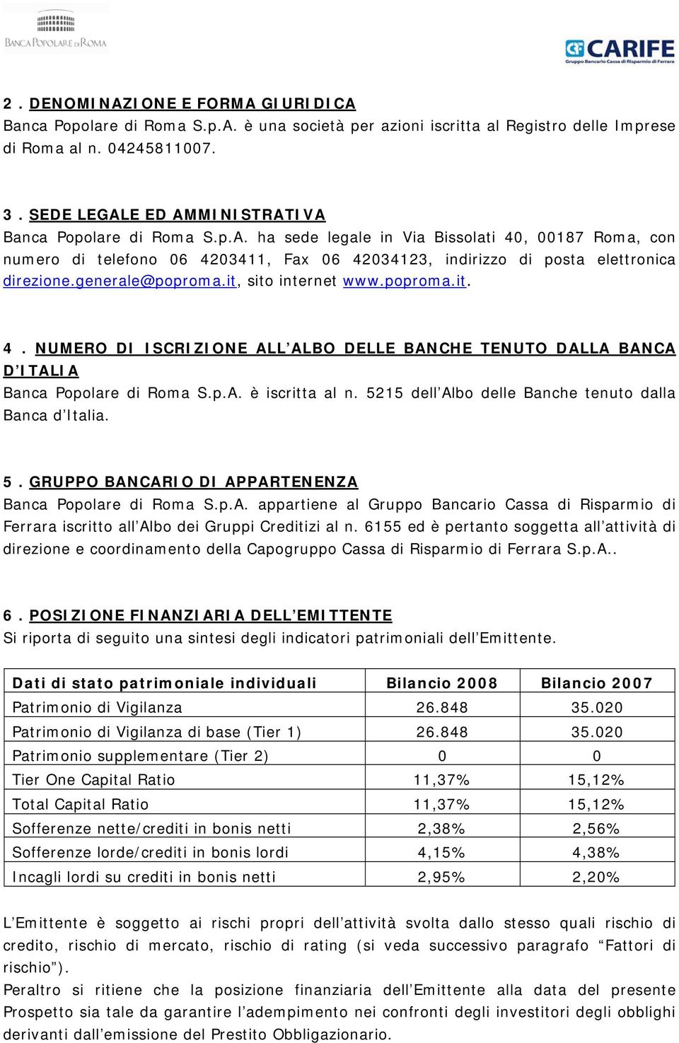 generale@poproma.it, sito internet www.poproma.it. 4. NUMERO DI ISCRIZIONE ALL ALBO DELLE BANCHE TENUTO DALLA BANCA D ITALIA Banca Popolare di Roma S.p.A. è iscritta al n.