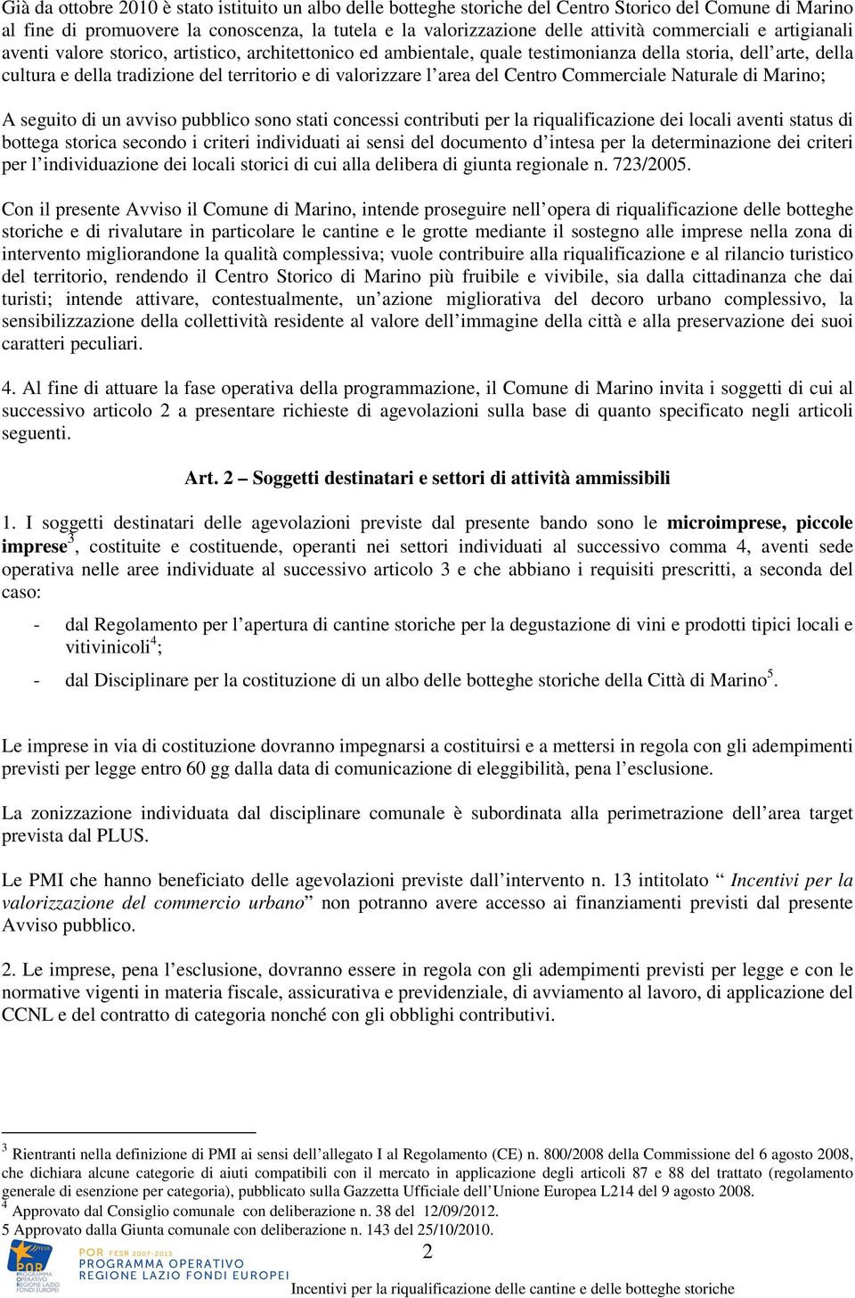 l area del Centro Commerciale Naturale di Marino; A seguito di un avviso pubblico sono stati concessi contributi per la riqualificazione dei locali aventi status di bottega storica secondo i criteri