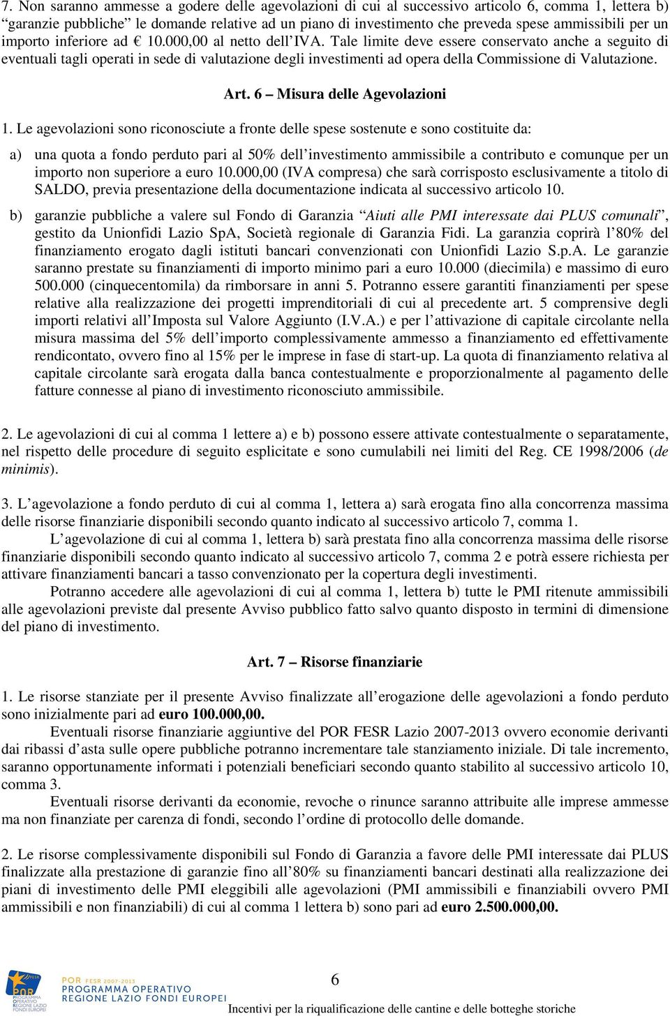 Tale limite deve essere conservato anche a seguito di eventuali tagli operati in sede di valutazione degli investimenti ad opera della Commissione di Valutazione. Art. 6 Misura delle Agevolazioni 1.