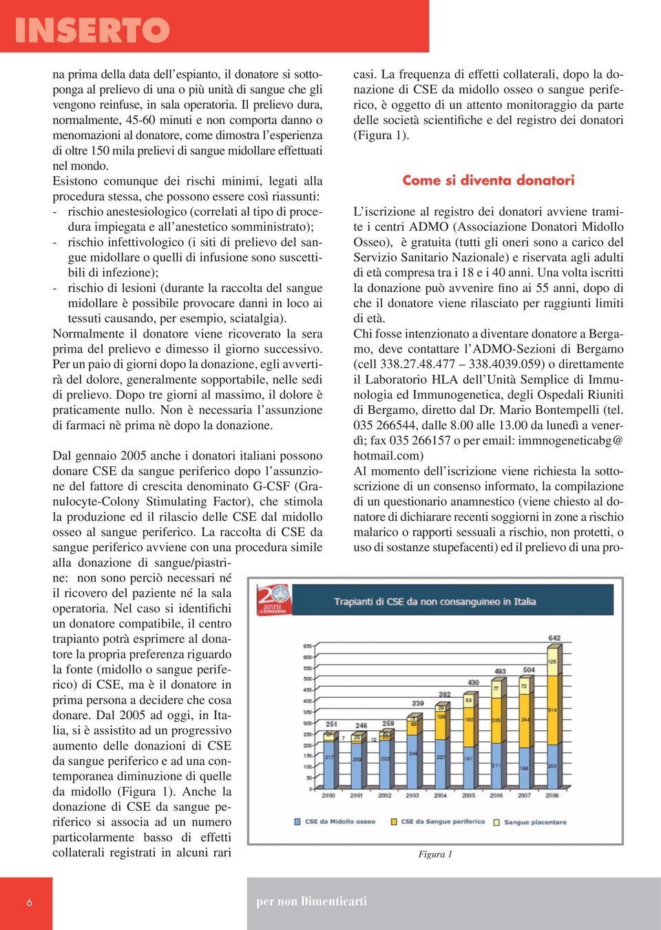 Esistono comunque dei rischi minimi, legati alla procedura stessa, che possono essere così riassunti: - rischio anestesiologico (correlati al tipo di procedura impiegata e all anestetico