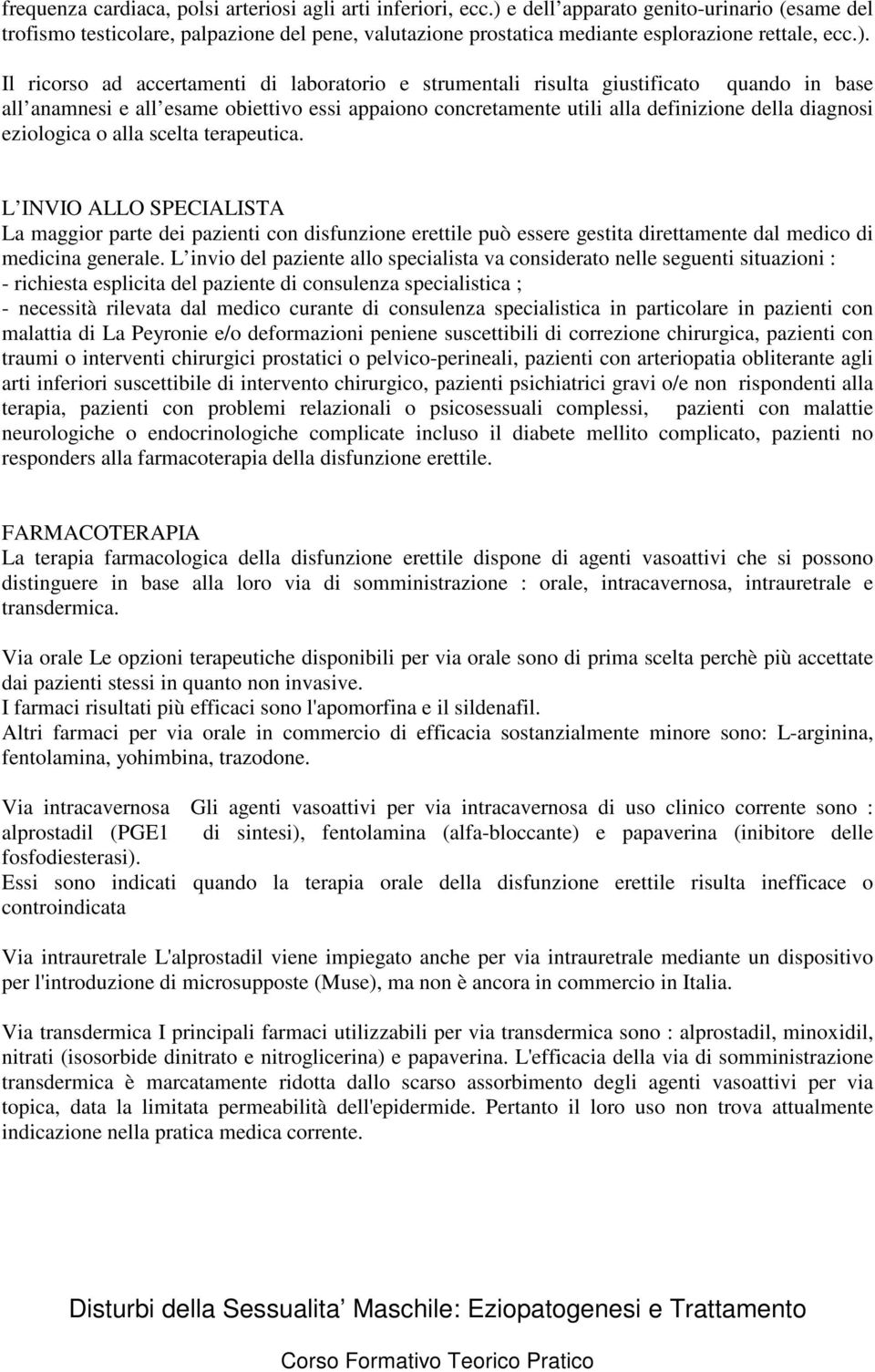 strumentali risulta giustificato quando in base all anamnesi e all esame obiettivo essi appaiono concretamente utili alla definizione della diagnosi eziologica o alla scelta terapeutica.