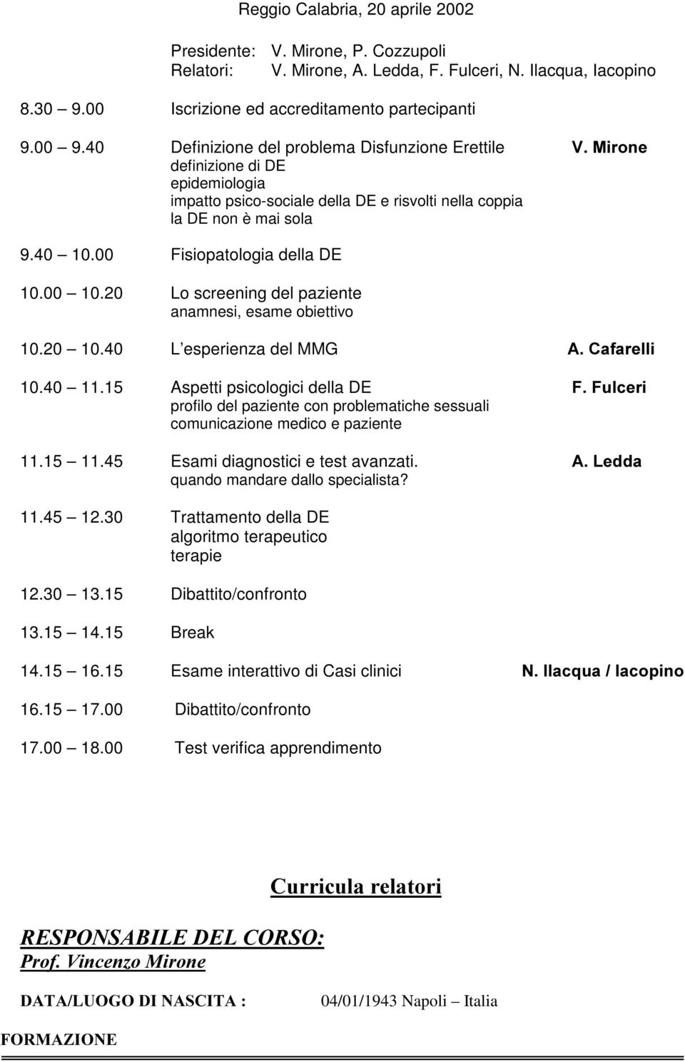 00 Fisiopatologia della DE 10.00 10.20 Lo screening del paziente anamnesi, esame obiettivo 10.20 10.40 L esperienza del MMG $ &DIDUHOOL 10.40 11.