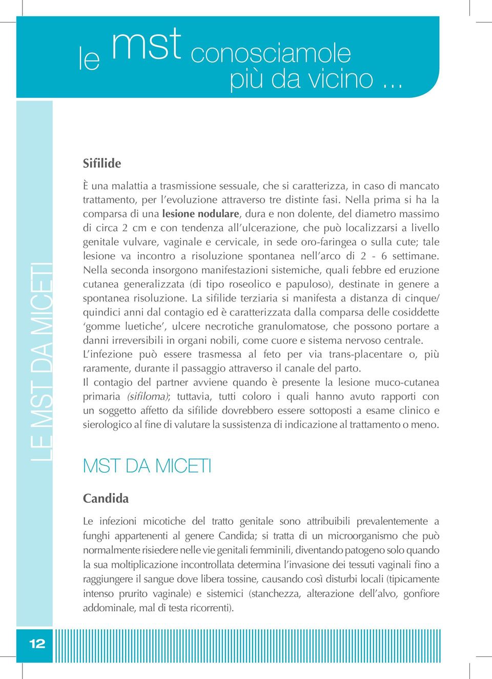 e cervicale, in sede oro-faringea o sulla cute; tale lesione va incontro a risoluzione spontanea nell arco di 2-6 settimane.