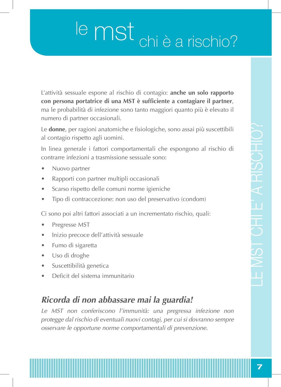 quanto più è elevato il numero di partner occasionali. Le donne, per ragioni anatomiche e fisiologiche, sono assai più suscettibili al contagio rispetto agli uomini.