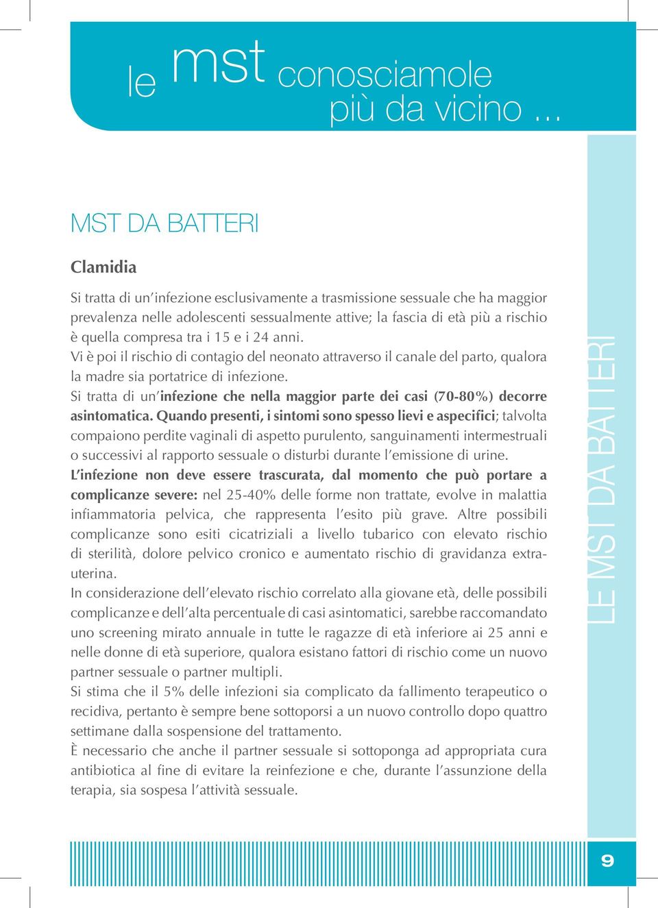 compresa tra i 15 e i 24 anni. Vi è poi il rischio di contagio del neonato attraverso il canale del parto, qualora la madre sia portatrice di infezione.