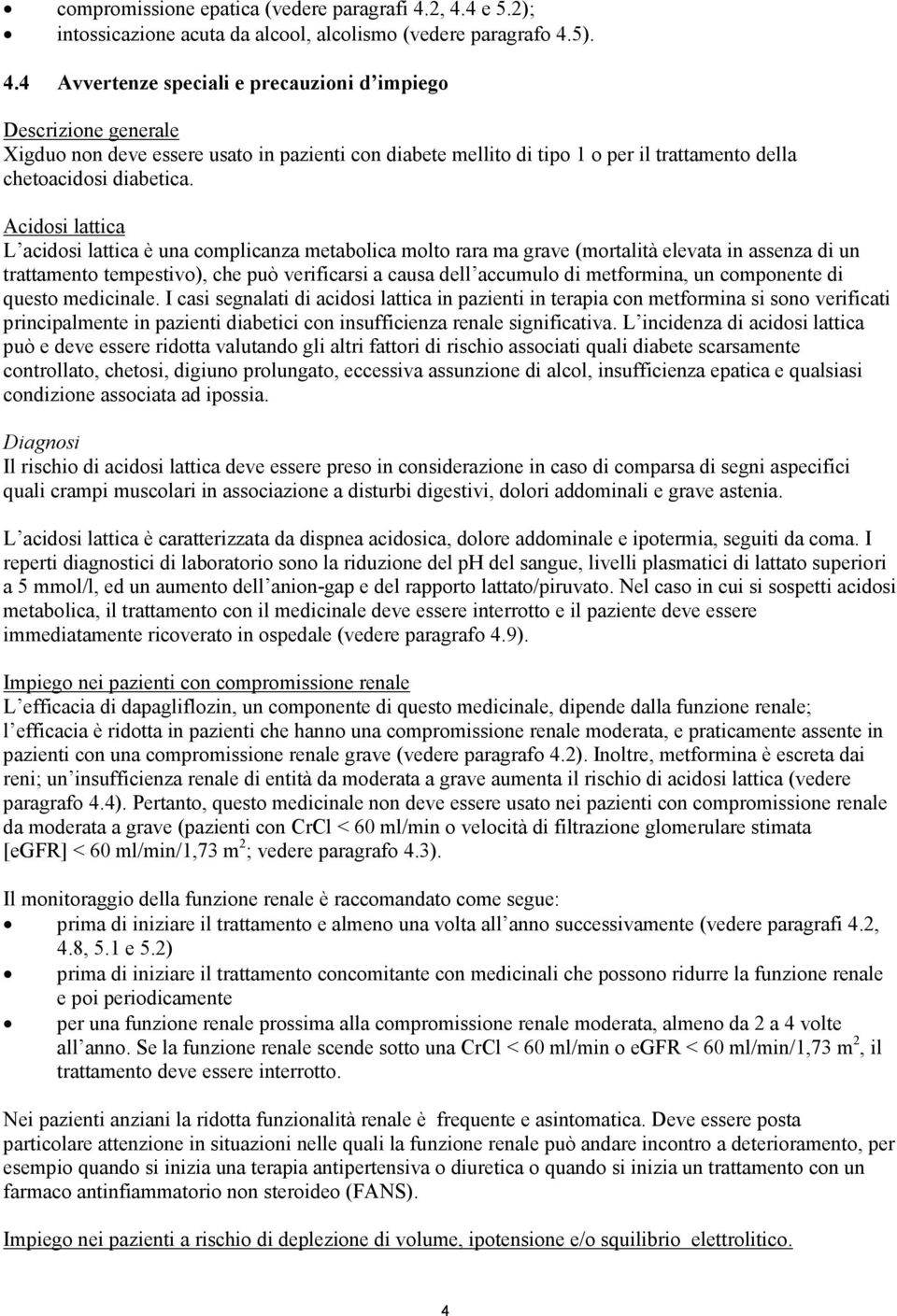 Acidosi lattica L acidosi lattica è una complicanza metabolica molto rara ma grave (mortalità elevata in assenza di un trattamento tempestivo), che può verificarsi a causa dell accumulo di