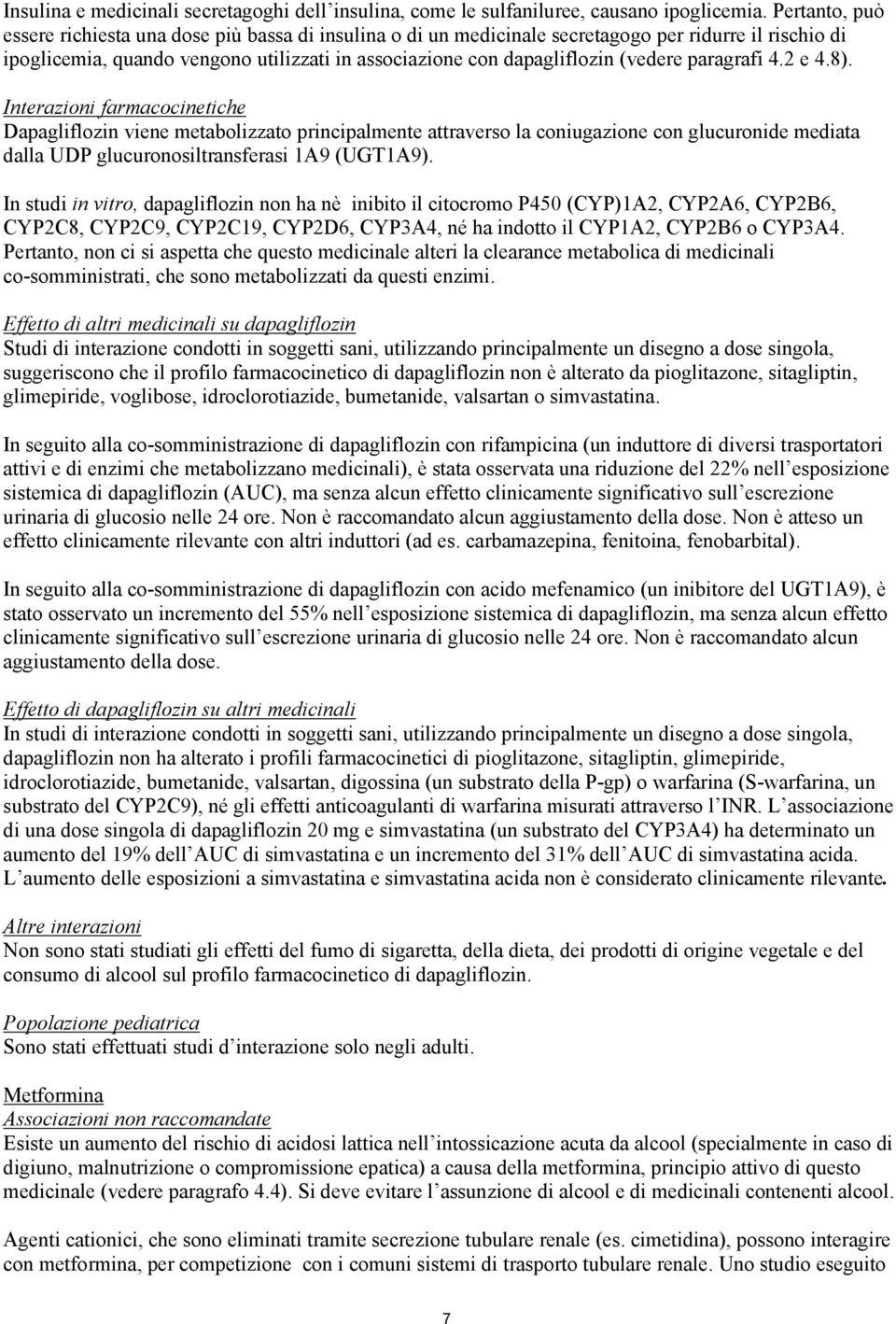 paragrafi 4.2 e 4.8). Interazioni farmacocinetiche Dapagliflozin viene metabolizzato principalmente attraverso la coniugazione con glucuronide mediata dalla UDP glucuronosiltransferasi 1A9 (UGT1A9).