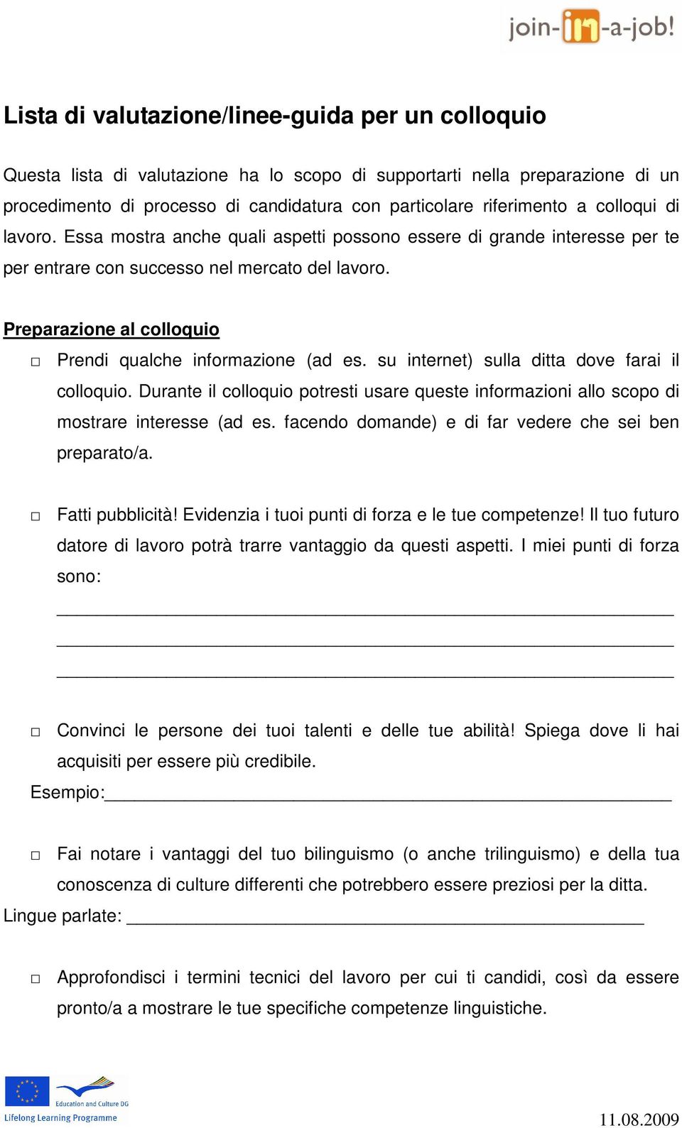 Preparazione al colloquio Prendi qualche informazione (ad es. su internet) sulla ditta dove farai il colloquio.