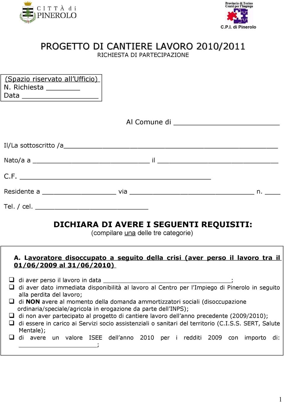 DICHIARA DI AVERE I SEGUENTI REQUISITI: (compilare una delle tre categorie) A.