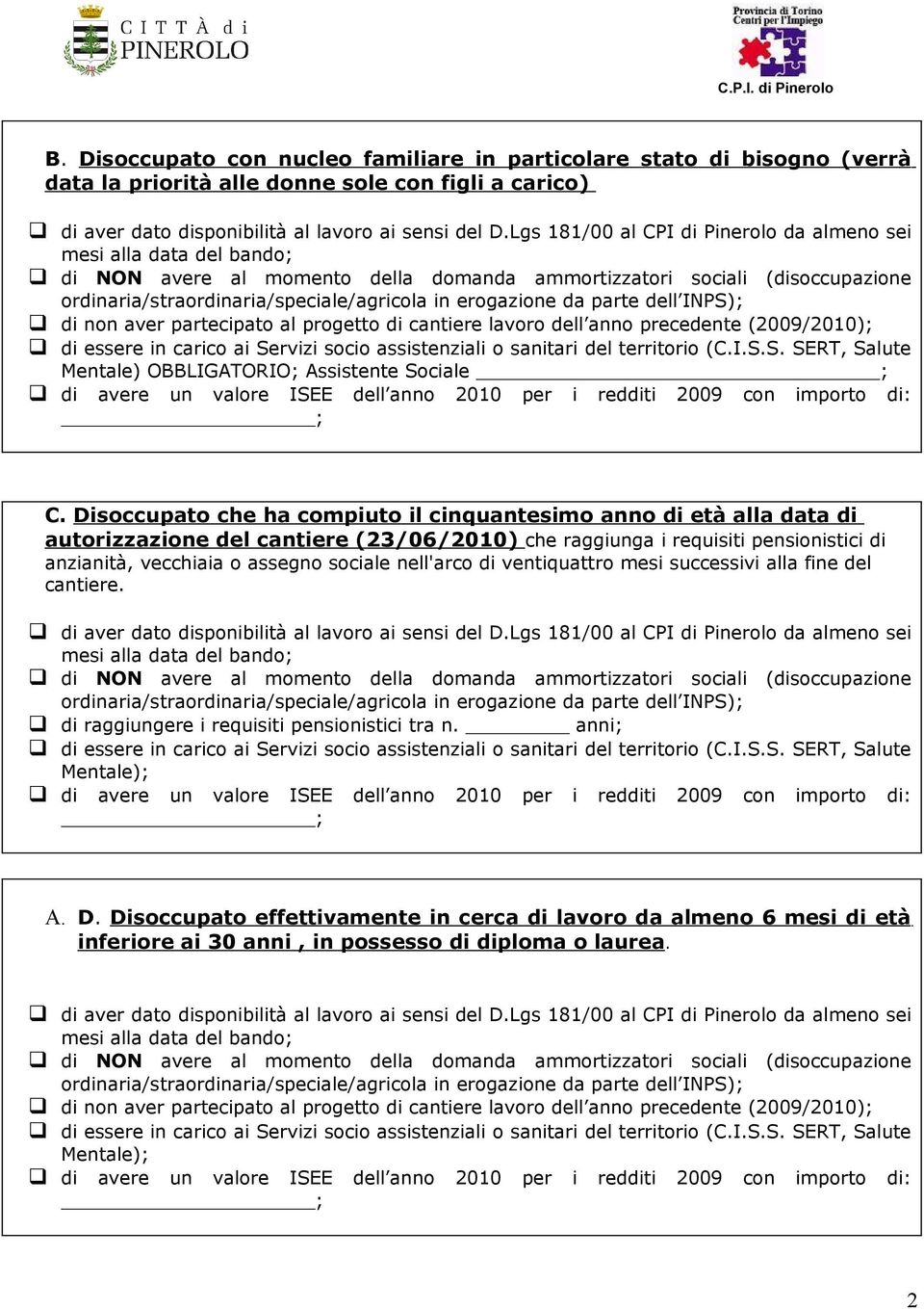 Disoccupato che ha compiuto il cinquantesimo anno di età alla data di autorizzazione del cantiere (23/06/2010) che raggiunga i requisiti pensionistici di