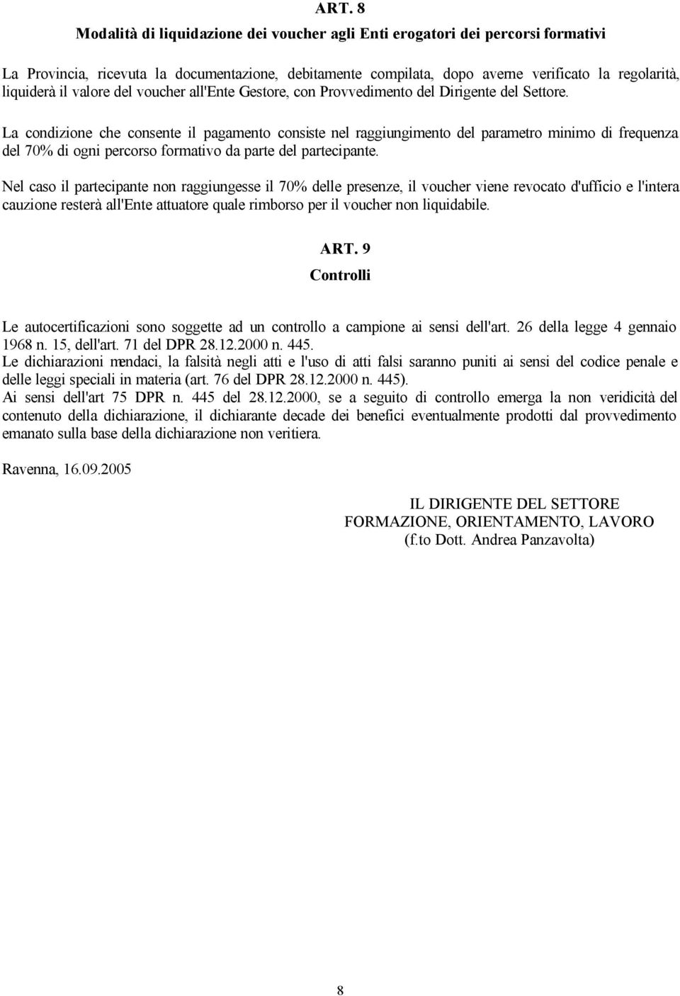 La condizione che consente il pagamento consiste nel raggiungimento del parametro minimo di frequenza del 70% di ogni percorso formativo da parte del partecipante.