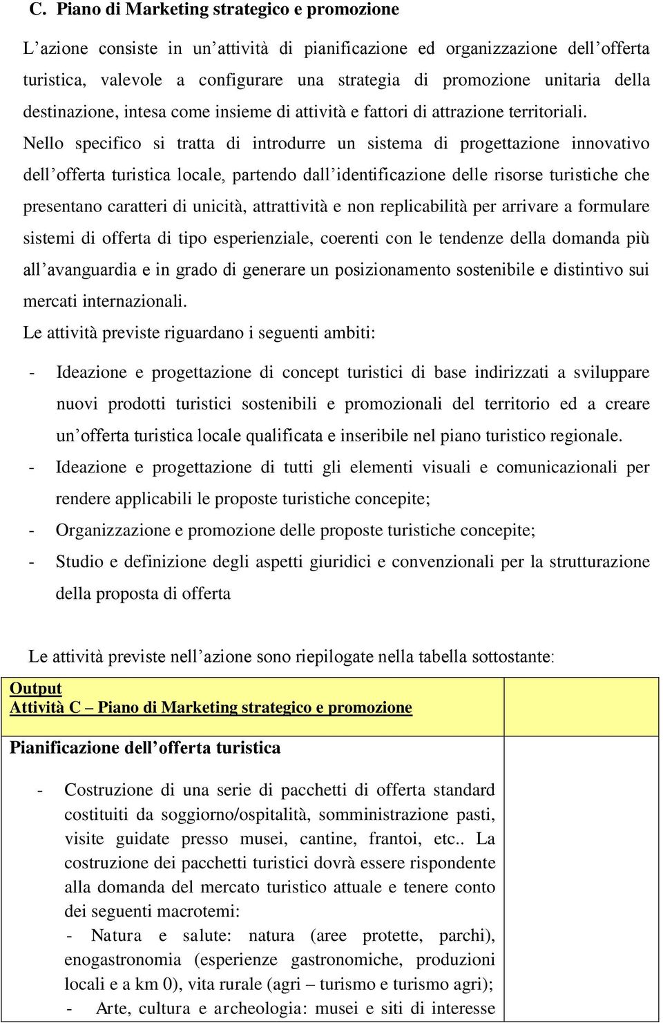 Nello specifico si tratta di introdurre un sistema di progettazione innovativo dell offerta turistica locale, partendo dall identificazione delle risorse turistiche che presentano caratteri di