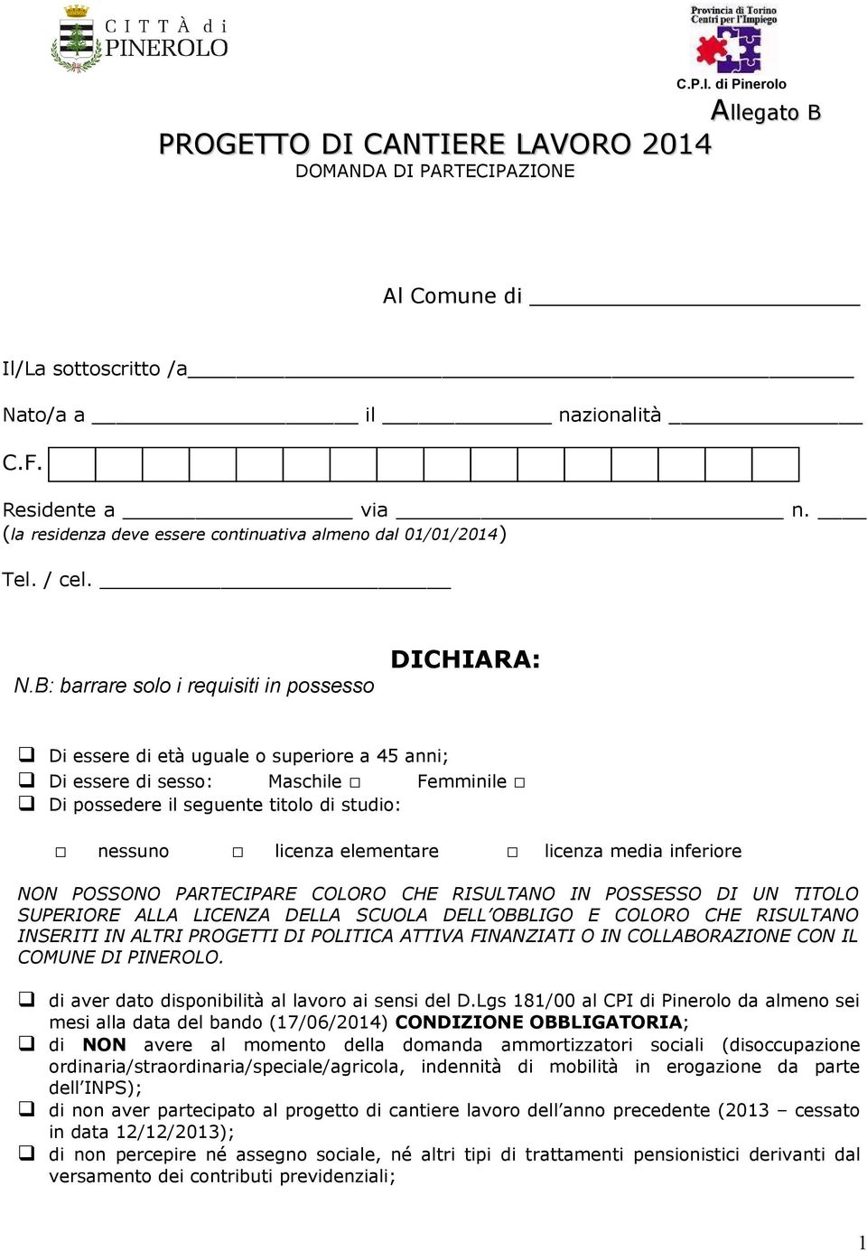 B: barrare solo i requisiti in possesso DICHIARA: Di essere di età uguale o superiore a 45 anni; Di essere di sesso: Maschile Femminile Di possedere il seguente titolo di studio: nessuno licenza