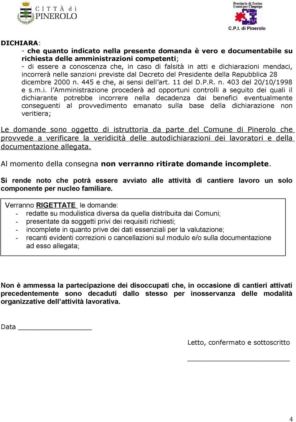 incorrerà nelle sanzioni previste dal Decreto del Presidente della Repubblica 28 dicembre 2000 n. 445 e che, ai sensi dell art. 11 del D.P.R. n. 403 del 20/10/1998 e s.m.i. l Amministrazione