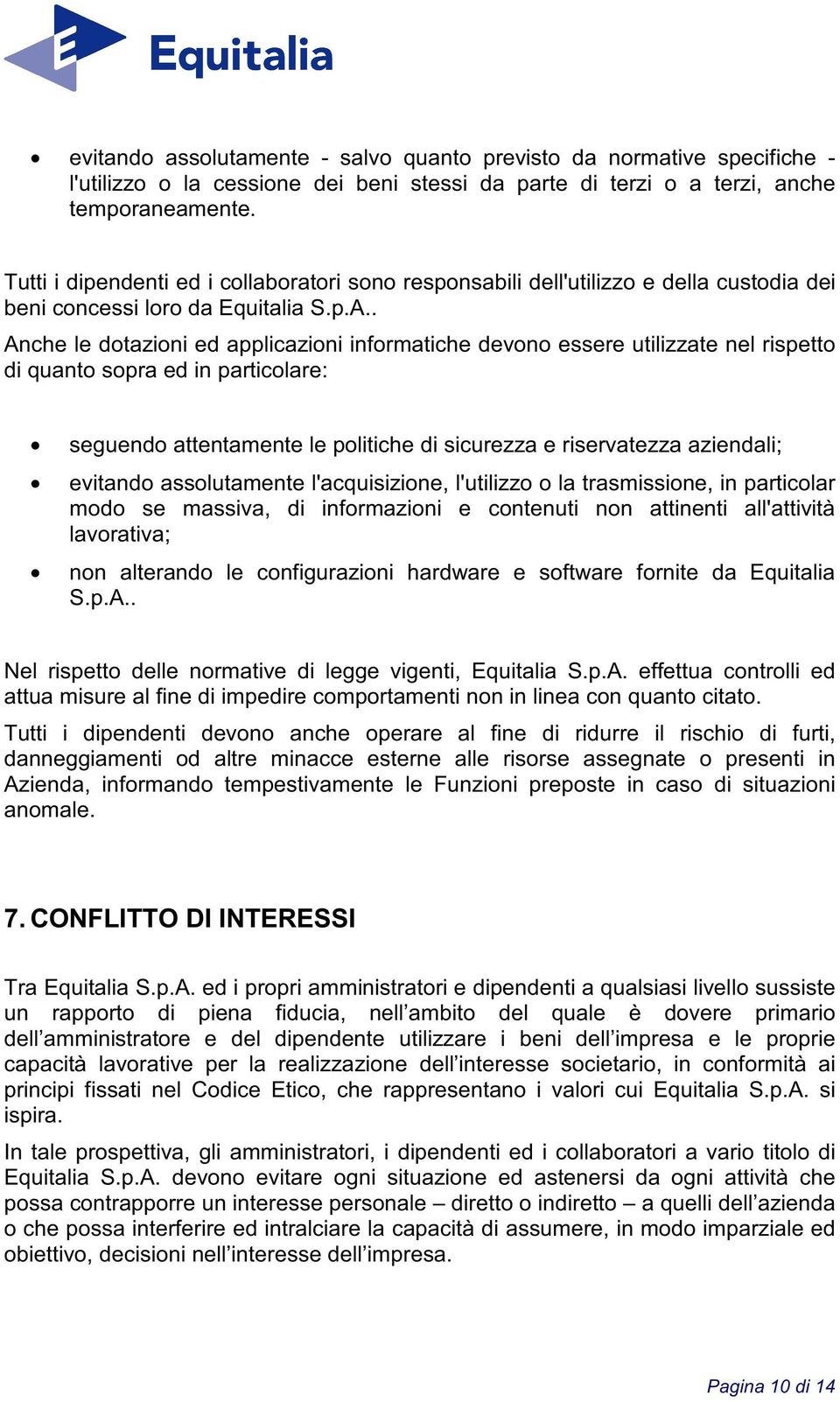 . Anche le dotazioni ed applicazioni informatiche devono essere utilizzate nel rispetto di quanto sopra ed in particolare: seguendo attentamente le politiche di sicurezza e riservatezza aziendali;