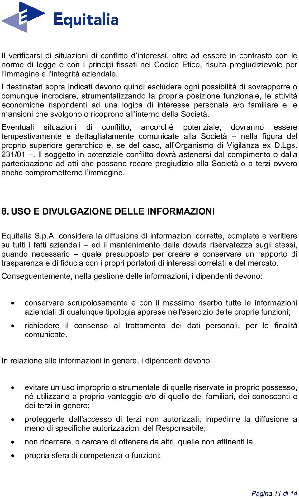 I destinatari sopra indicati devono quindi escludere ogni possibilità di sovrapporre o comunque incrociare, strumentalizzando la propria posizione funzionale, le attività economiche rispondenti ad