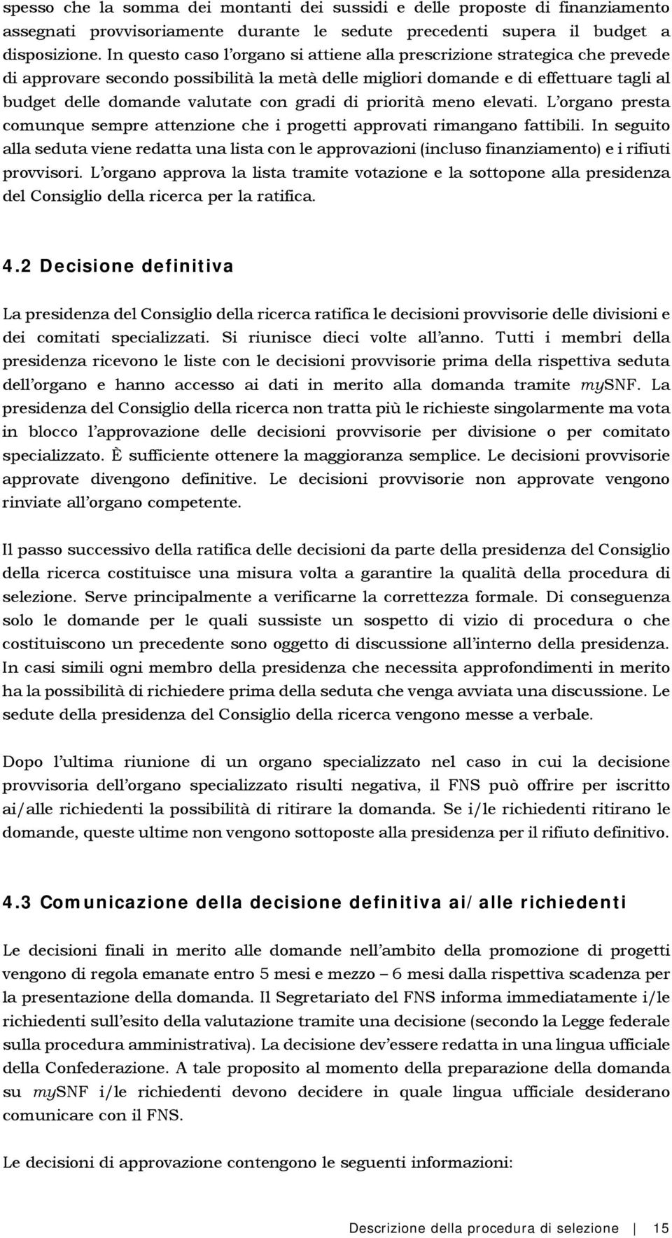 gradi di priorità meno elevati. L organo presta comunque sempre attenzione che i progetti approvati rimangano fattibili.