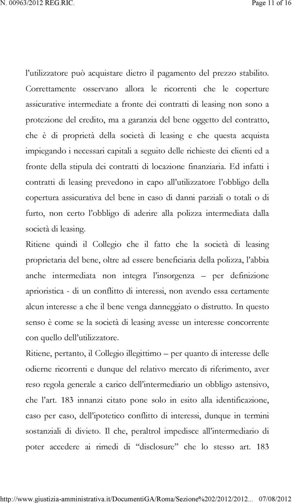 contratto, che è di proprietà della società di leasing e che questa acquista impiegando i necessari capitali a seguito delle richieste dei clienti ed a fronte della stipula dei contratti di locazione