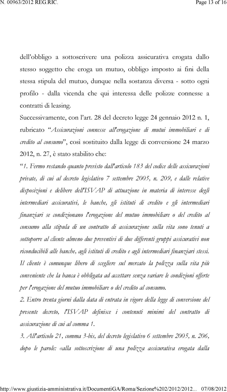 1, rubricato Assicurazioni connesse all'erogazione di mutui immobiliari e di credito al consumo, così sostituito dalla legge di conversione 24 marzo 2012, n. 27, è stato stabilito che: 1.