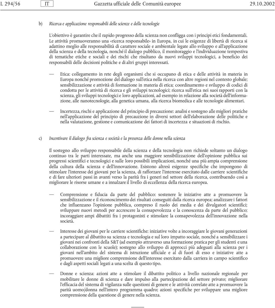 Le attività promuoveranno una «ricerca responsabile» in Europa, in cui le esigenze di libertà di ricerca si adattino meglio alle responsabilità di carattere sociale e ambientale legate allo sviluppo