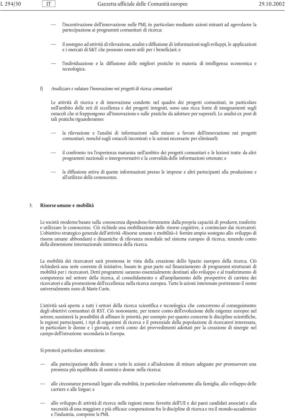 analisi e diffusione di informazioni sugli sviluppi, le applicazioni e i mercati di S&T che possono essere utili per i beneficiari; e l individuazione e la diffusione delle migliori pratiche in