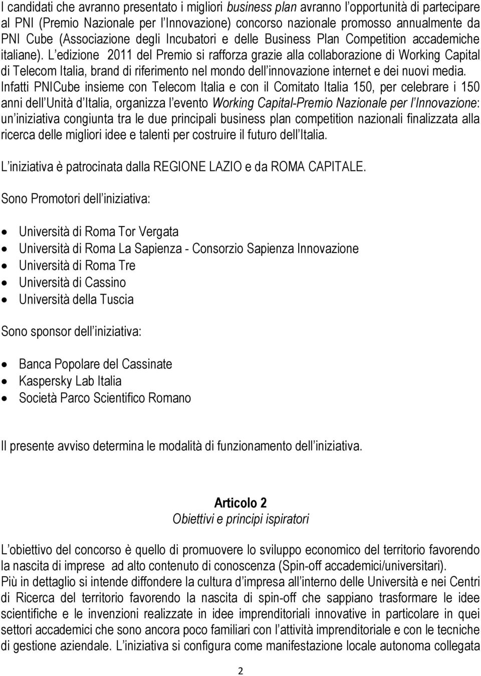 L edizione 2011 del Premio si rafforza grazie alla collaborazione di Working Capital di Telecom Italia, brand di riferimento nel mondo dell innovazione internet e dei nuovi media.