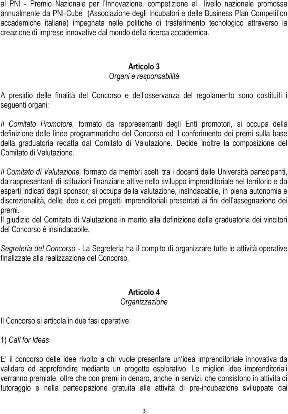 Articolo 3 Organi e responsabilità A presidio delle finalità del Concorso e dell'osservanza del regolamento sono costituiti i seguenti organi: Il Comitato Promotore, formato da rappresentanti degli