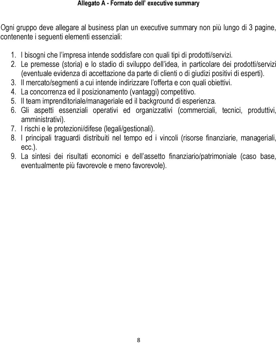 Le premesse (storia) e lo stadio di sviluppo dell idea, in particolare dei prodotti/servizi (eventuale evidenza di accettazione da parte di clienti o di giudizi positivi di esperti). 3.