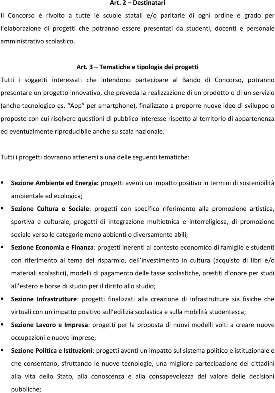 3 Tematiche e tipologia dei progetti Tutti i soggetti interessati che intendono partecipare al Bando di Concorso, potranno presentare un progetto innovativo, che preveda la realizzazione di un