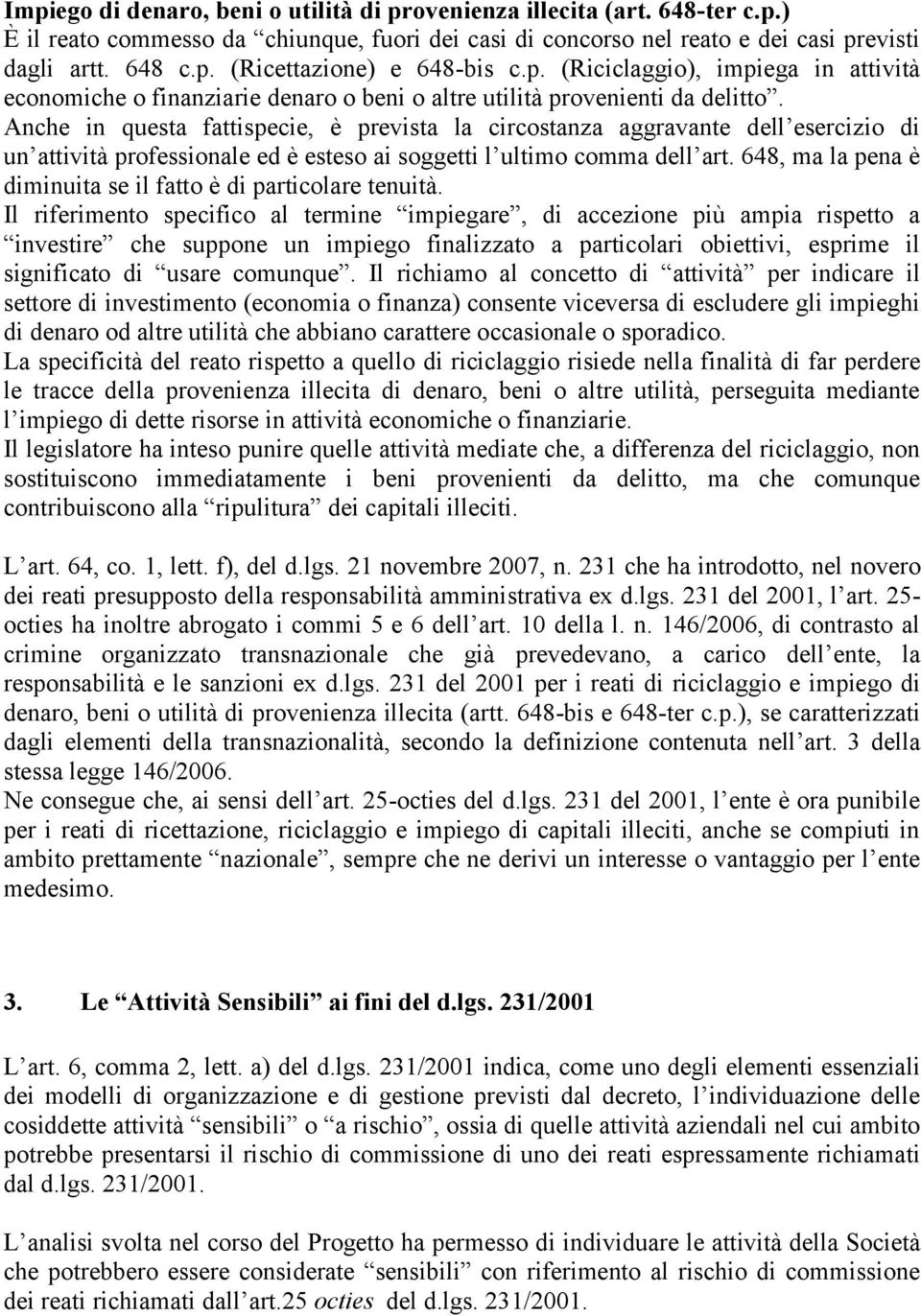 Anche in questa fattispecie, è prevista la circostanza aggravante dell esercizio di un attività professionale ed è esteso ai soggetti l ultimo comma dell art.