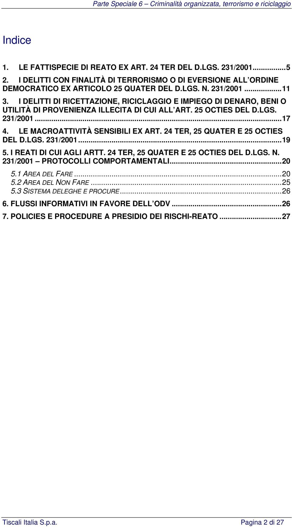 24 TER, 25 QUATER E 25 OCTIES DEL D.LGS. 231/2001...19 5. I REATI DI CUI AGLI ARTT. 24 TER, 25 QUATER E 25 OCTIES DEL D.LGS. N. 231/2001 PROTOCOLLI COMPORTAMENTALI...20 5.1 AREA DEL FARE...20 5.2 AREA DEL NON FARE.