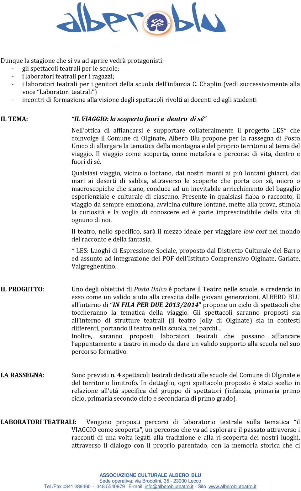 Chaplin (vedi successivamente alla voce Laboratori teatrali ) - incontri di formazione alla visione degli spettacoli rivolti ai docenti ed agli studenti IL TEMA: IL VIAGGIO: la scoperta fuori e