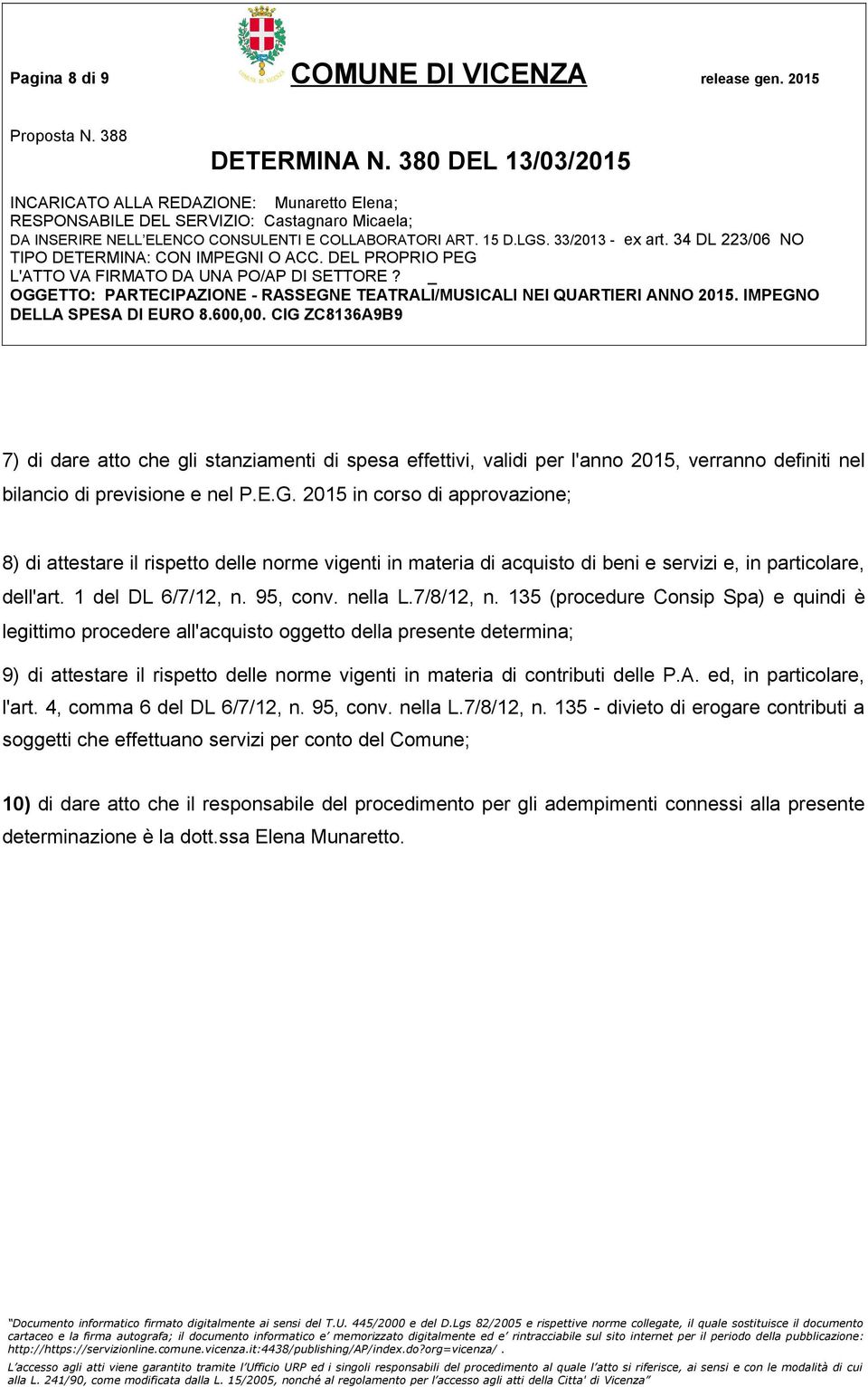 135 (procedure Consip Spa) e quindi è legittimo procedere all'acquisto oggetto della presente determina; 9) di attestare il rispetto delle norme vigenti in materia di contributi delle P.A.