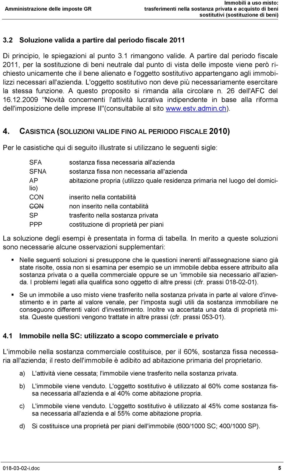 agli immobilizzi necessari all'azienda. L'oggetto sostitutivo non deve più necessariamente esercitare la stessa funzione. A questo proposito si rimanda alla circolare n. 26 dell'afc del 16.12.