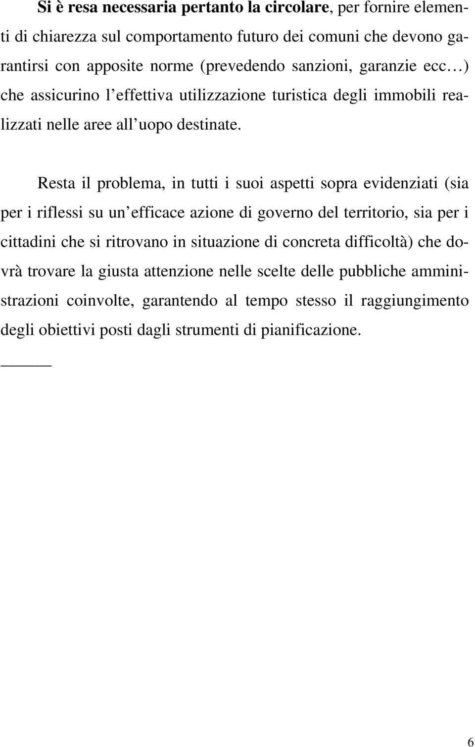 Resta il problema, in tutti i suoi aspetti sopra evidenziati (sia per i riflessi su un efficace azione di governo del territorio, sia per i cittadini che si ritrovano in