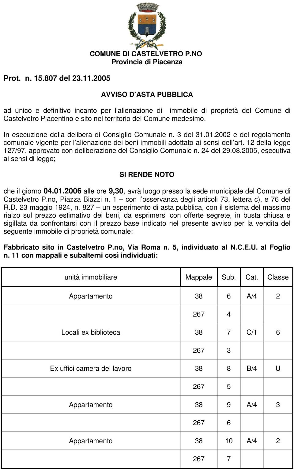 In esecuzione della delibera di Consiglio Comunale n. 3 del 31.01.2002 e del regolamento comunale vigente per l alienazione dei beni immobili adottato ai sensi dell art.