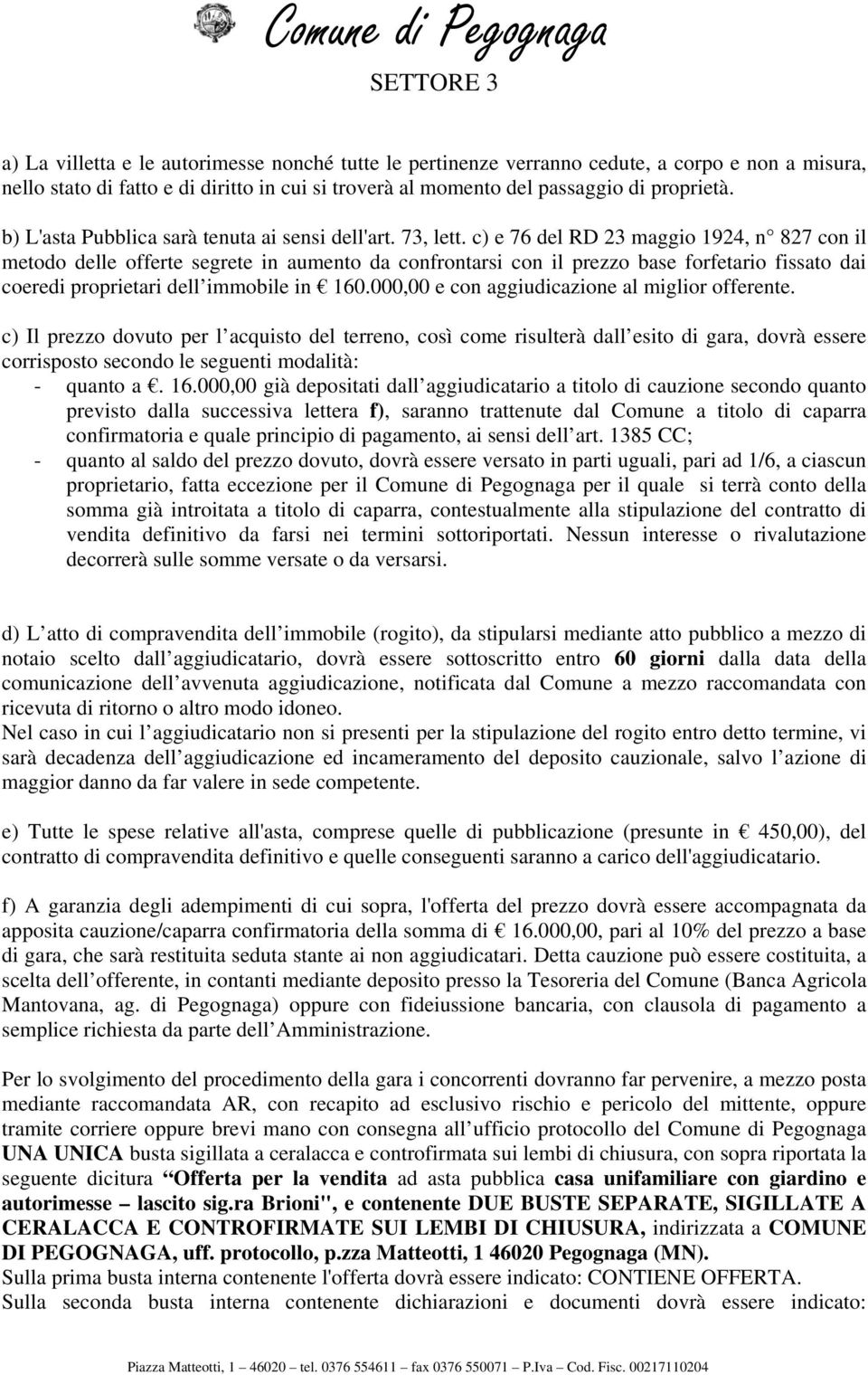 c) e 76 del RD 23 maggio 1924, n 827 con il metodo delle offerte segrete in aumento da confrontarsi con il prezzo base forfetario fissato dai coeredi proprietari dell immobile in 160.