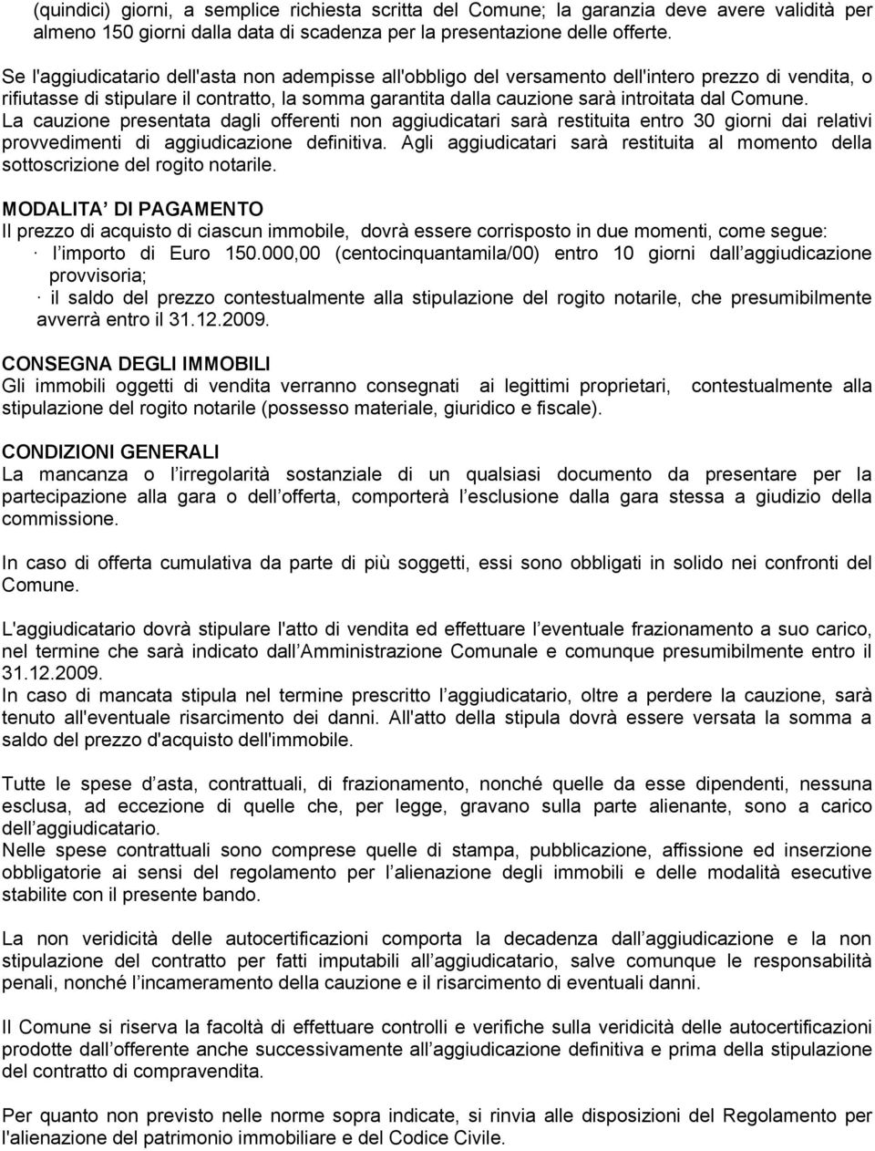 Comune. La cauzione presentata dagli offerenti non aggiudicatari sarà restituita entro 30 giorni dai relativi provvedimenti di aggiudicazione definitiva.