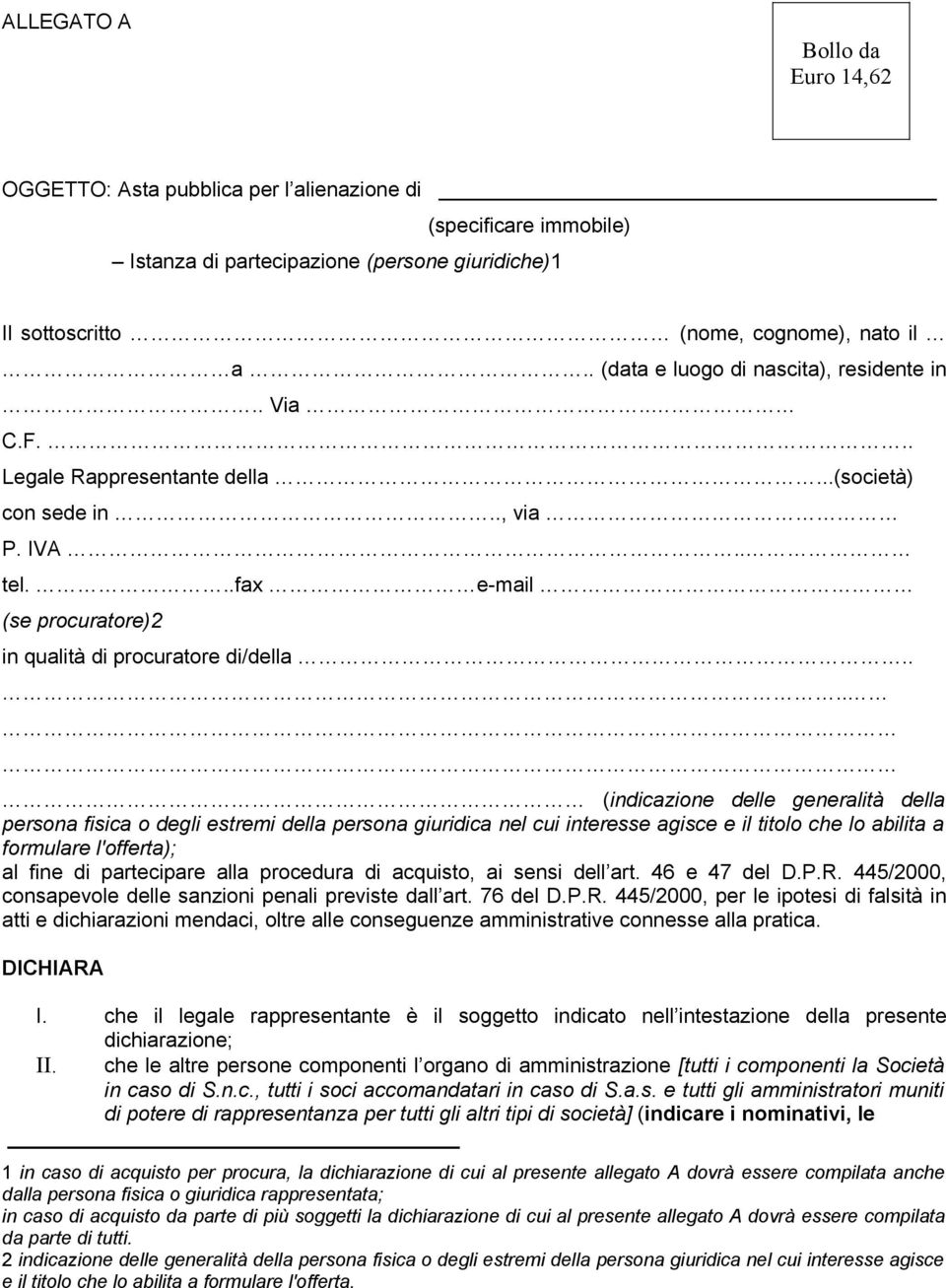 ... (indicazione delle generalità della persona fisica o degli estremi della persona giuridica nel cui interesse agisce e il titolo che lo abilita a formulare l'offerta); al fine di partecipare alla