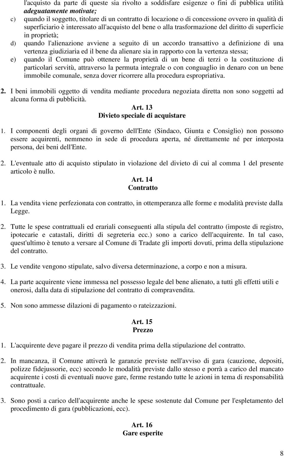 definizione di una vertenza giudiziaria ed il bene da alienare sia in rapporto con la vertenza stessa; e) quando il Comune può ottenere la proprietà di un bene di terzi o la costituzione di