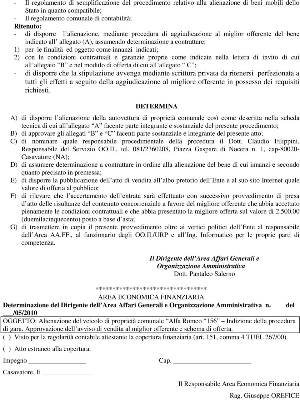 2) con le condizioni contrattuali e garanzie proprie come indicate nella lettera di invito di cui all allegato B e nel modulo di offerta di cui all allegato C ; - di disporre che la stipulazione