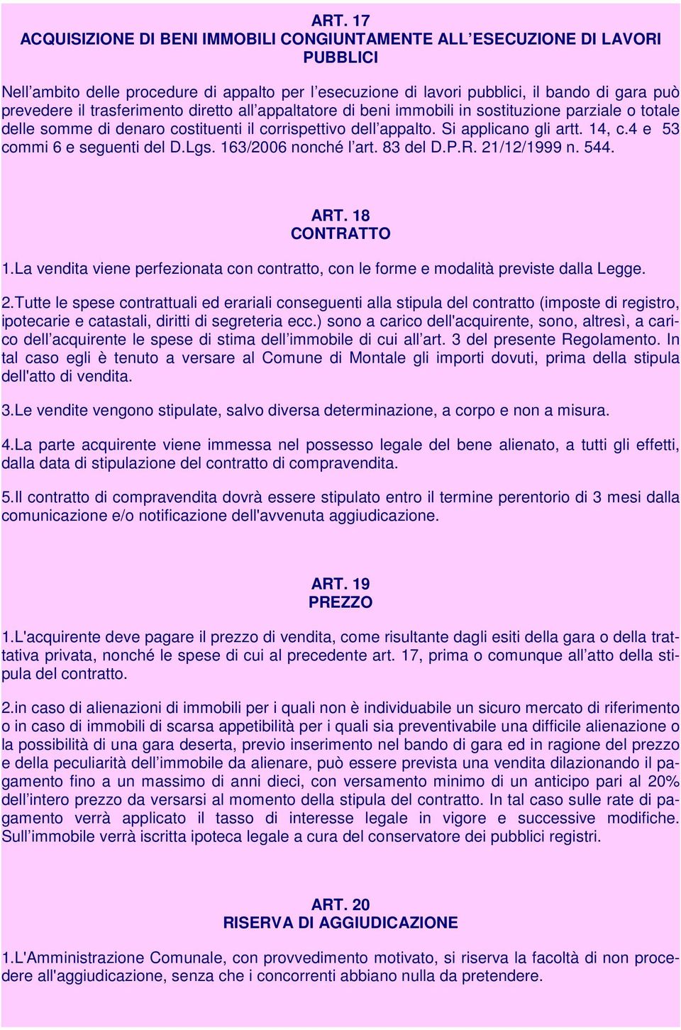 4 e 53 commi 6 e seguenti del D.Lgs. 163/2006 nonché l art. 83 del D.P.R. 21/12/1999 n. 544. ART. 18 CONTRATTO 1.