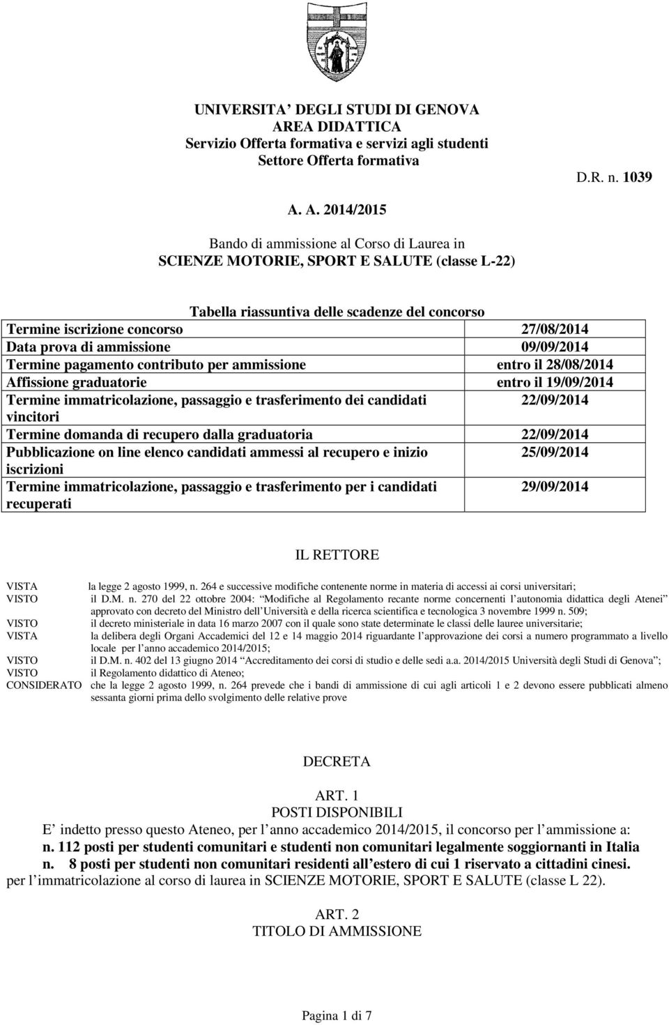 A. 2014/2015 Bando di ammissione al Corso di Laurea in SCIENZE MOTORIE, SPORT E SALUTE (classe L-22) Tabella riassuntiva delle scadenze del concorso Termine iscrizione concorso 27/08/2014 Data prova