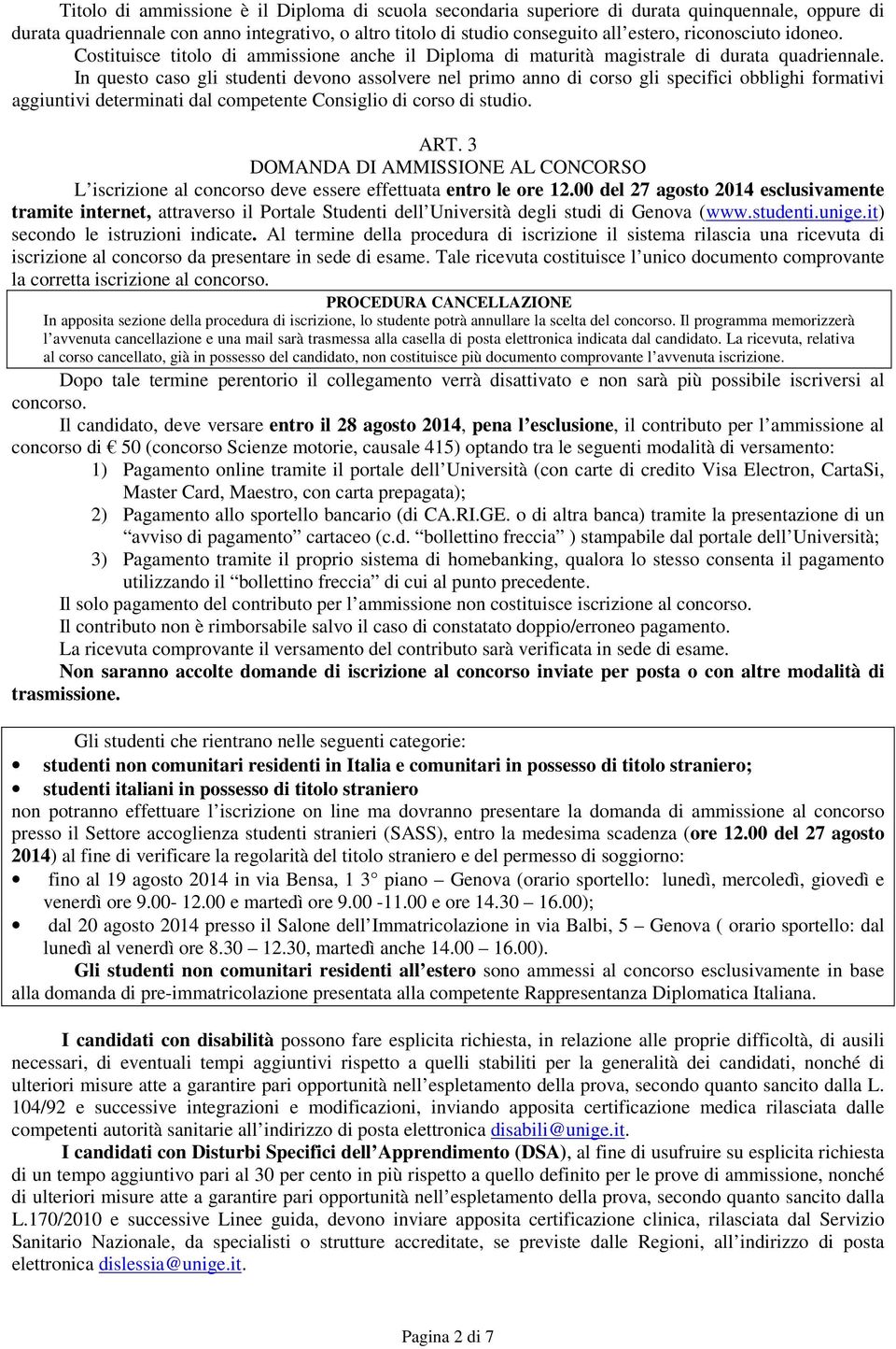 In questo caso gli studenti devono assolvere nel primo anno di corso gli specifici obblighi formativi aggiuntivi determinati dal competente Consiglio di corso di studio. ART.