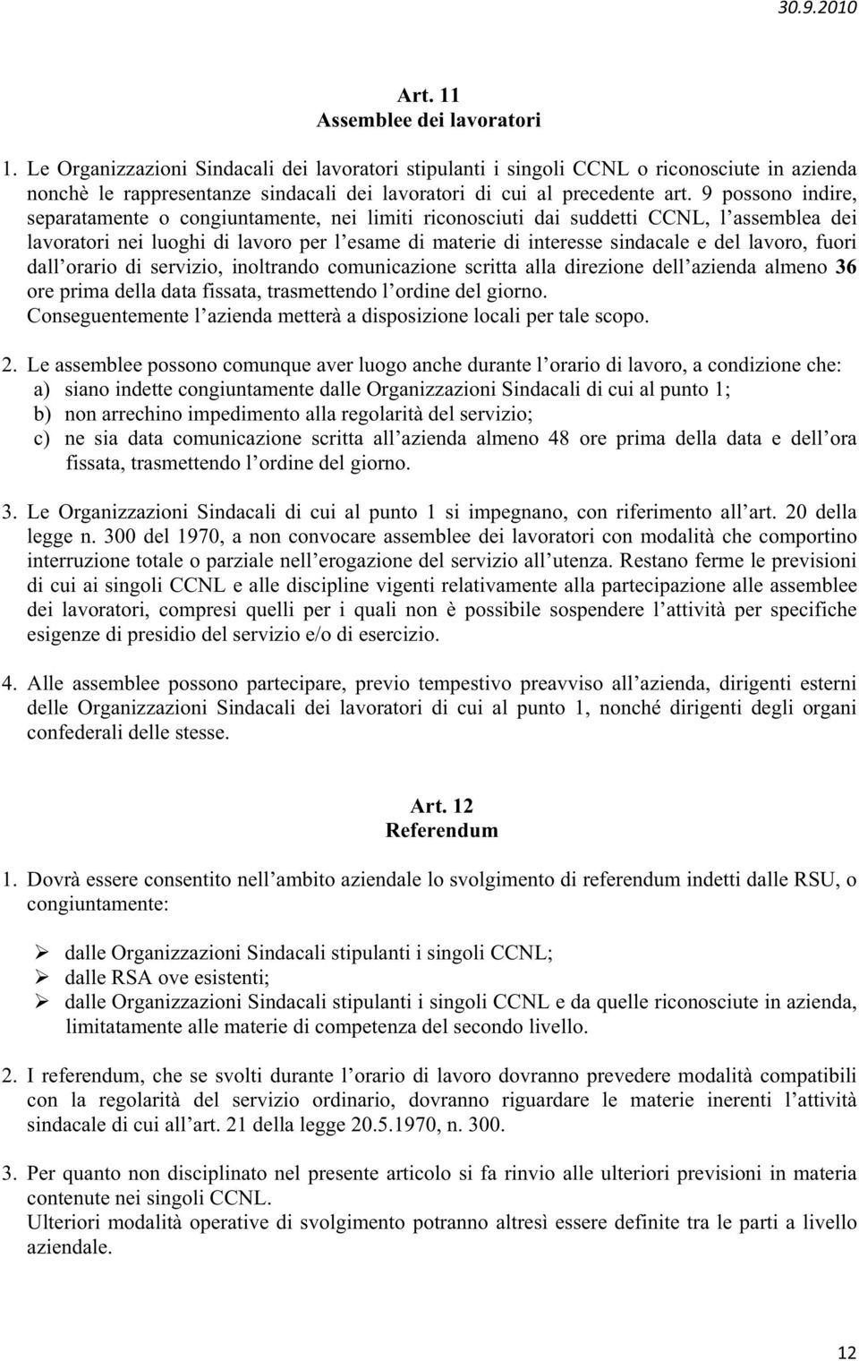 9 possono indire, separatamente o congiuntamente, nei limiti riconosciuti dai suddetti CCNL, l assemblea dei lavoratori nei luoghi di lavoro per l esame di materie di interesse sindacale e del