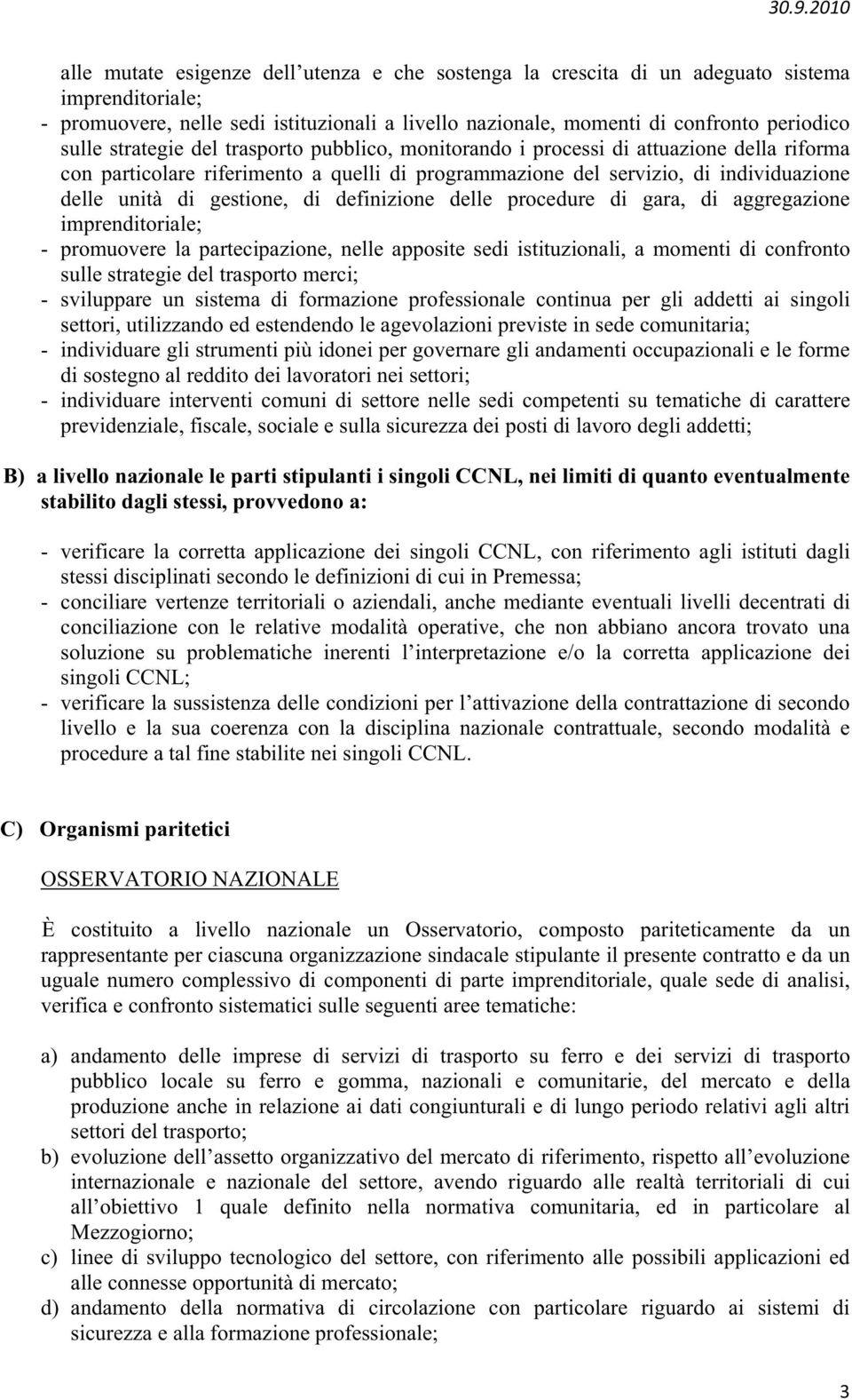 definizione delle procedure di gara, di aggregazione imprenditoriale; - promuovere la partecipazione, nelle apposite sedi istituzionali, a momenti di confronto sulle strategie del trasporto merci; -