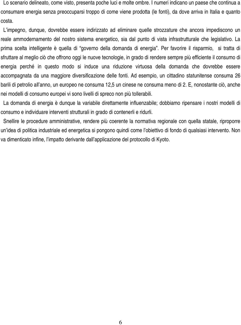 L impegno, dunque, dovrebbe essere indirizzato ad eliminare quelle strozzature che ancora impediscono un reale ammodernamento del nostro sistema energetico, sia dal punto di vista infrastrutturale