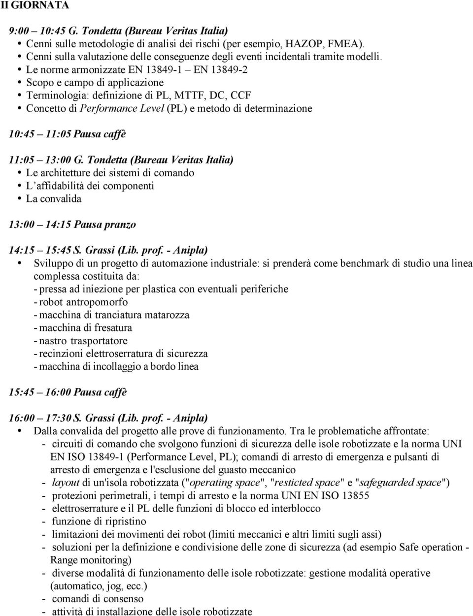 Le norme armonizzate EN 13849-1 EN 13849-2 Scopo e campo di applicazione Terminologia: definizione di PL, MTTF, DC, CCF Concetto di Performance Level (PL) e metodo di determinazione 10:45 11:05 Pausa