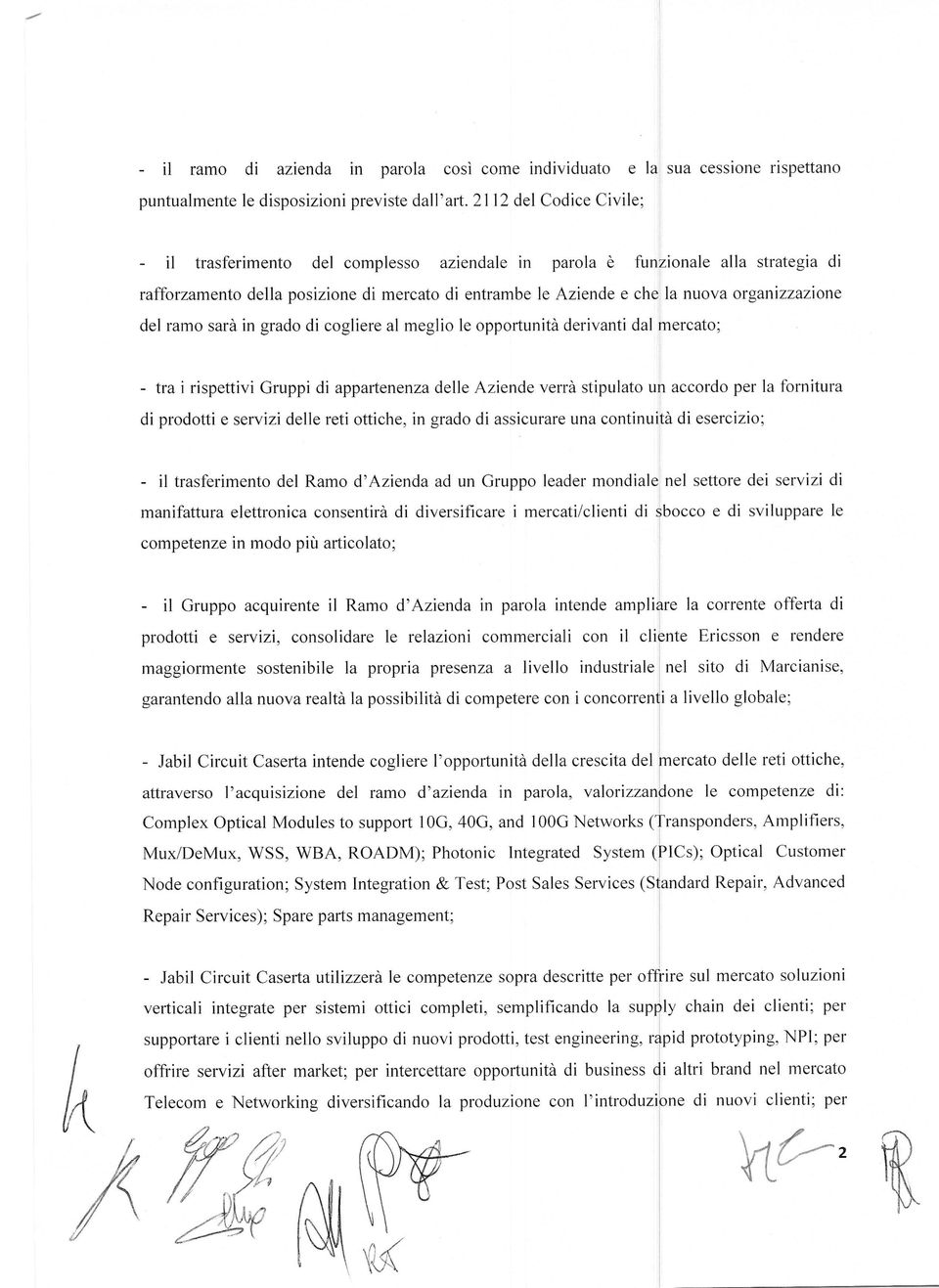 del ramo sarà in grado di cogliere al meglio le opportunità derivanti dal mercato; - tra i rispettivi Gruppi di appartenenza delle Aziende verrà stipulato un accordo per la fornitura di prodotti e