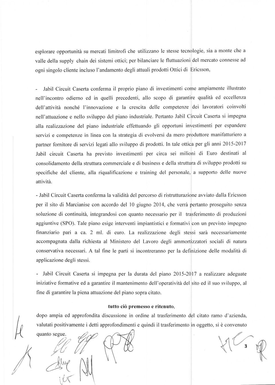 ogni singolo cliente incluso l'andamento degli attuali prodotti Ottici di Ericsson, Jabil Circuit Caserta conferma il proprio piano di investimenti come ampiamente illustrato nell'incontro odierno ed